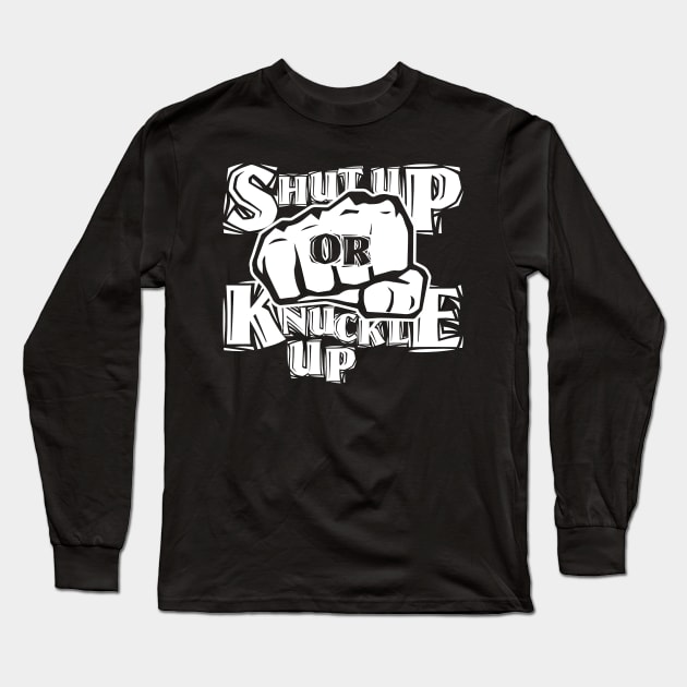 SHUT UP OR KNUCKLE UP! Long Sleeve T-Shirt by The Lucid Frog